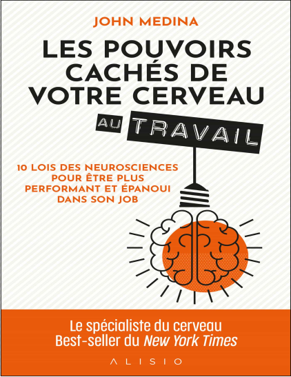 Les pouvoirs cachés de votre cerveau au travail 10 lois des neurosciences pour être plus performant et épanoui dans son job