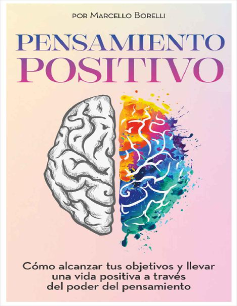 PENSAMIENTO POSITIVO Cómo alcanzar tus objetivos y llevar una vida positiva a través del poder del pensamiento